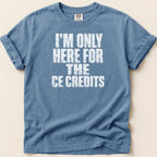 Comfort Colors blue t-shirt with white text "I'M ONLY HERE FOR THE CE CREDITS".