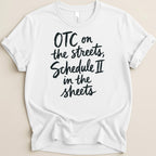 White t-shirt with black text: "OTC on the streets, Schedule II in the sheets."