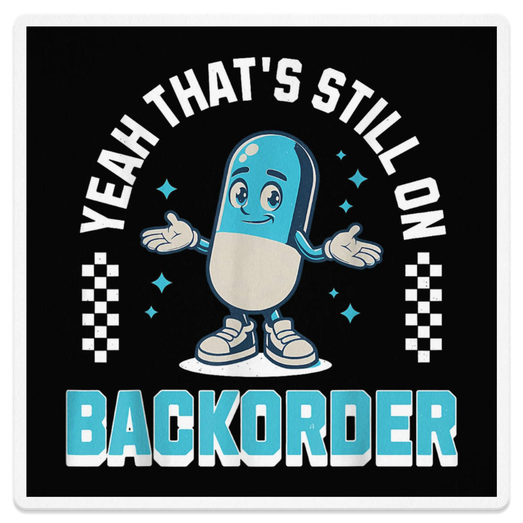 Blue cartoon pill with "Yeah That's Still On Backorder" text.