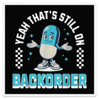 Blue cartoon pill with "Yeah That's Still On Backorder" text.