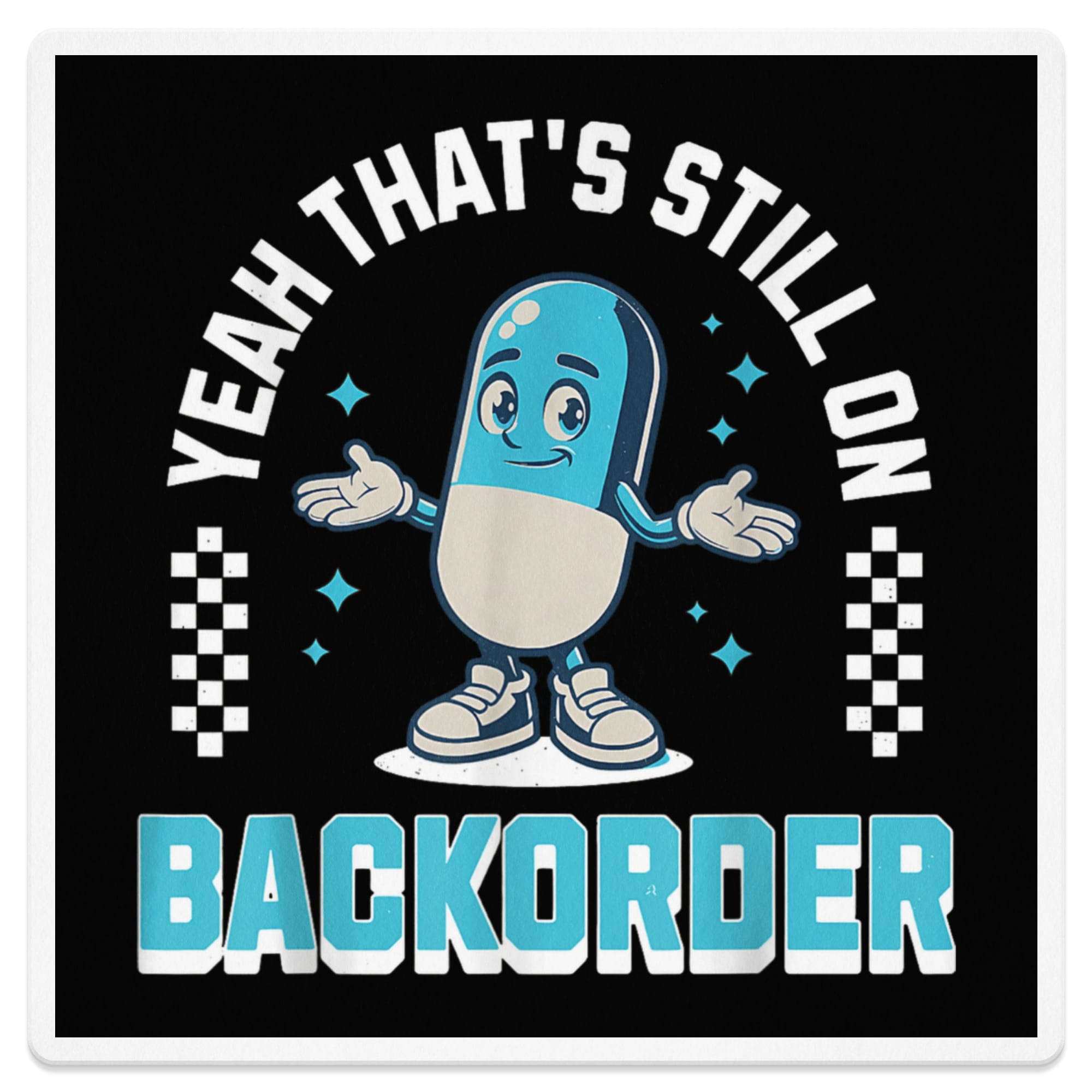 Blue cartoon pill with "Yeah That's Still On Backorder" text.