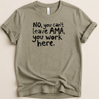 Brown t-shirt with black text that reads "NO, you can't leave AMA, you work here."