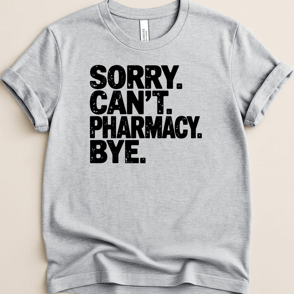 Grey t-shirt with black text: "SORRY. CAN'T. PHARMACY. BYE."