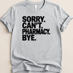 Grey t-shirt with black text: "SORRY. CAN'T. PHARMACY. BYE."