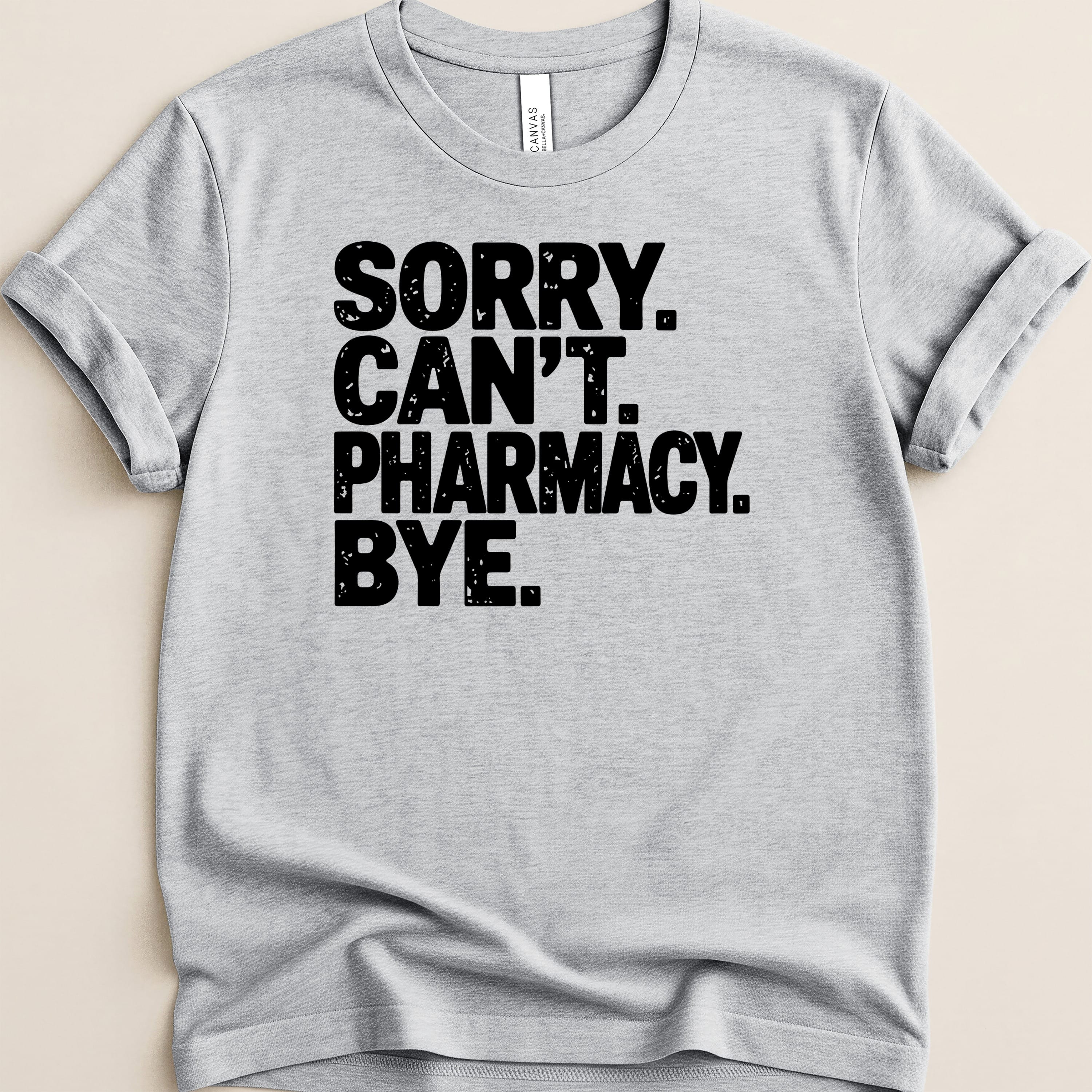 Grey t-shirt with black text: "SORRY. CAN'T. PHARMACY. BYE."