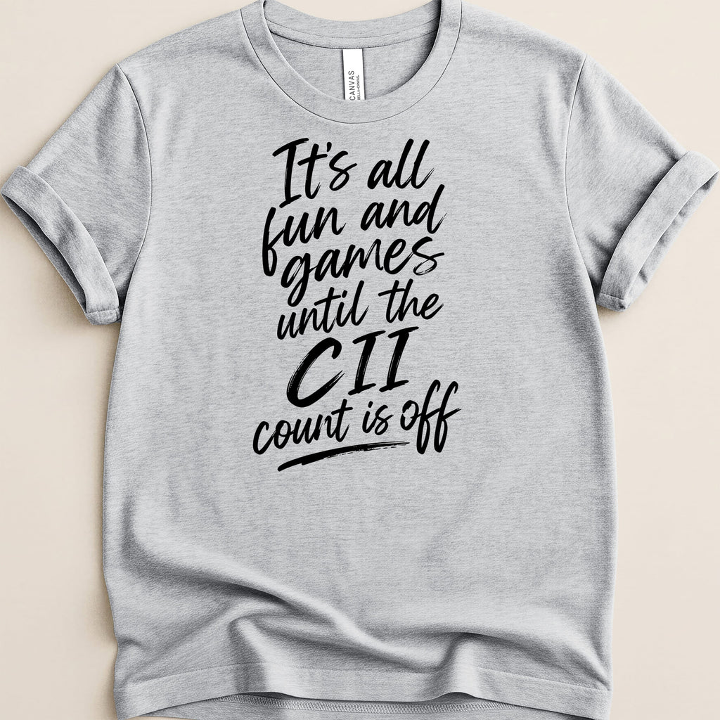 Grey t-shirt with black text "It's all fun and games until the CII count is off".