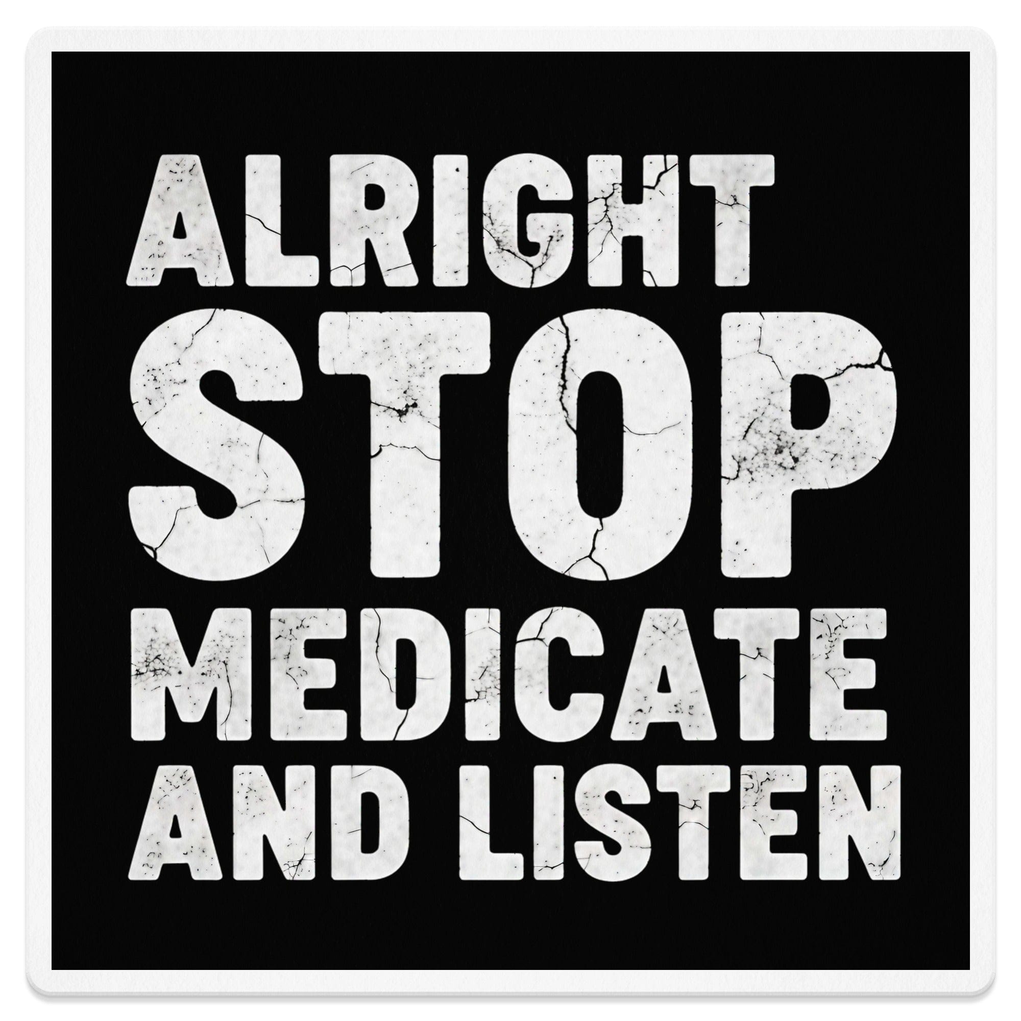 Alright Stop Medicate And Listen Statement product