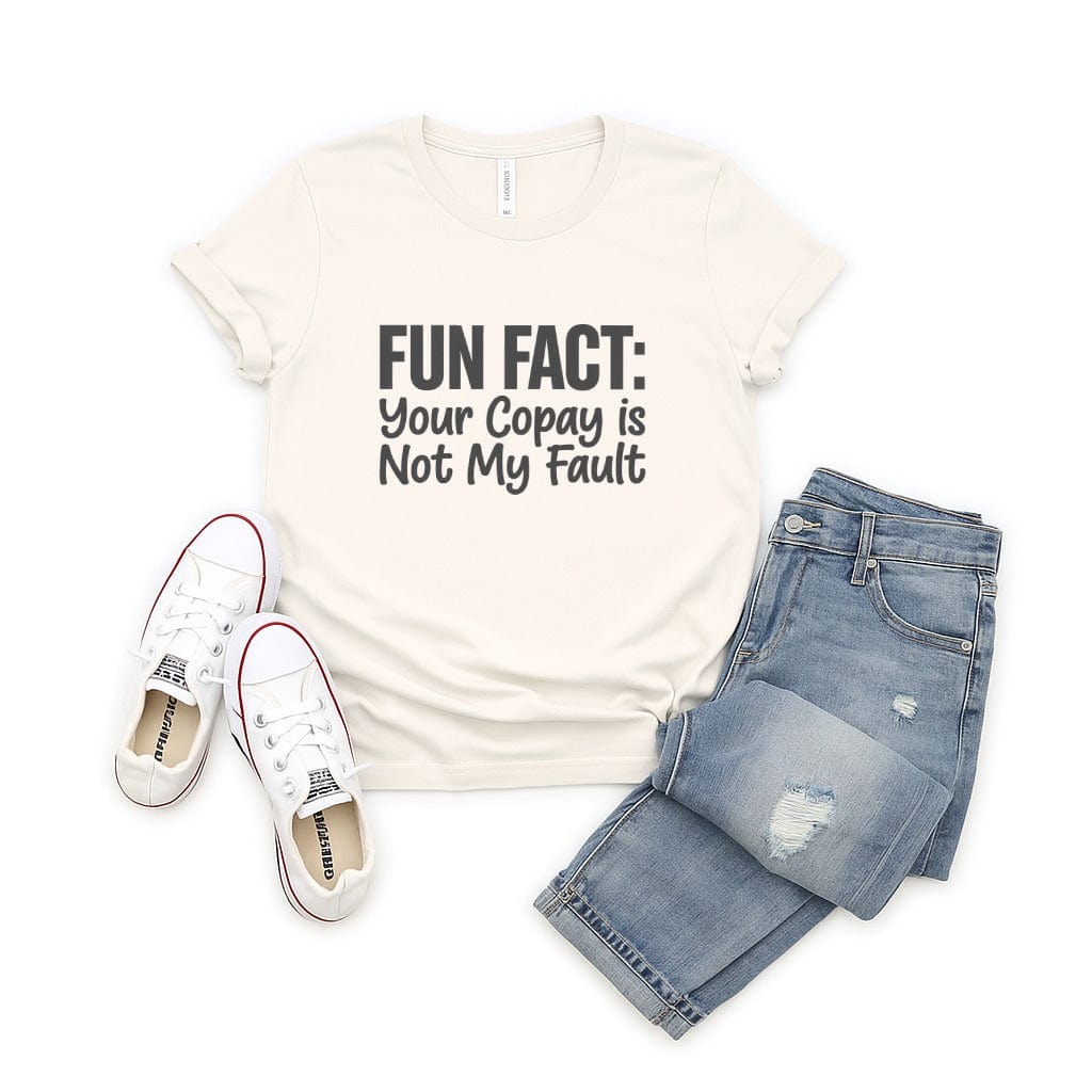 Fun Fact Your Copay Is Not My Fault Shirt product type