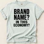 T-shirt with black text: BRAND NAME? IN THIS ECONOMY?