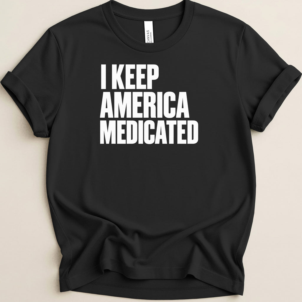 Black t-shirt with white text that reads "I KEEP AMERICA MEDICATED".