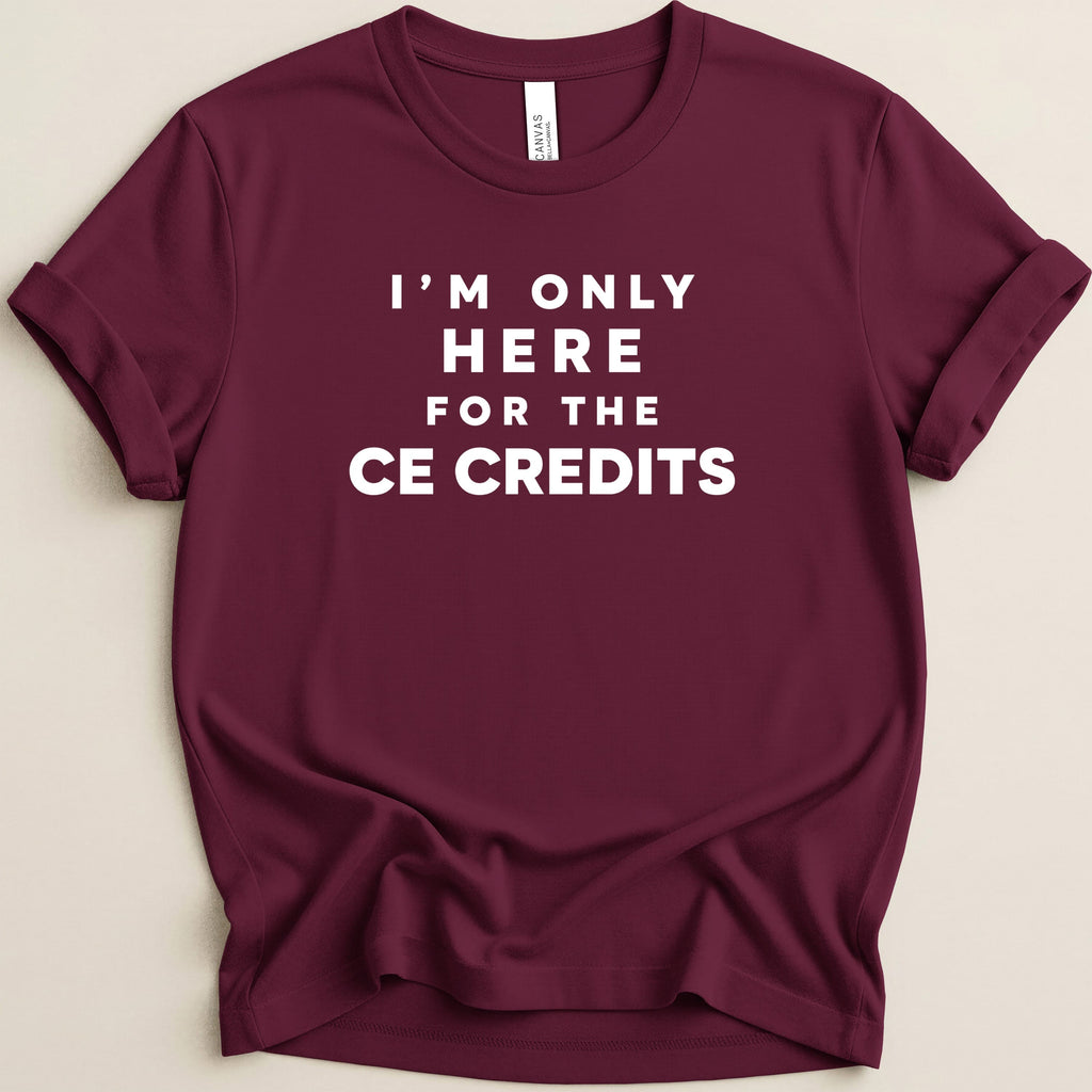 Maroon t-shirt with white text reading "I'M ONLY HERE FOR THE CE CREDITS".