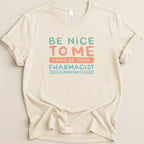 Be Nice to Me I May Be Your Pharmacist Someday Tee