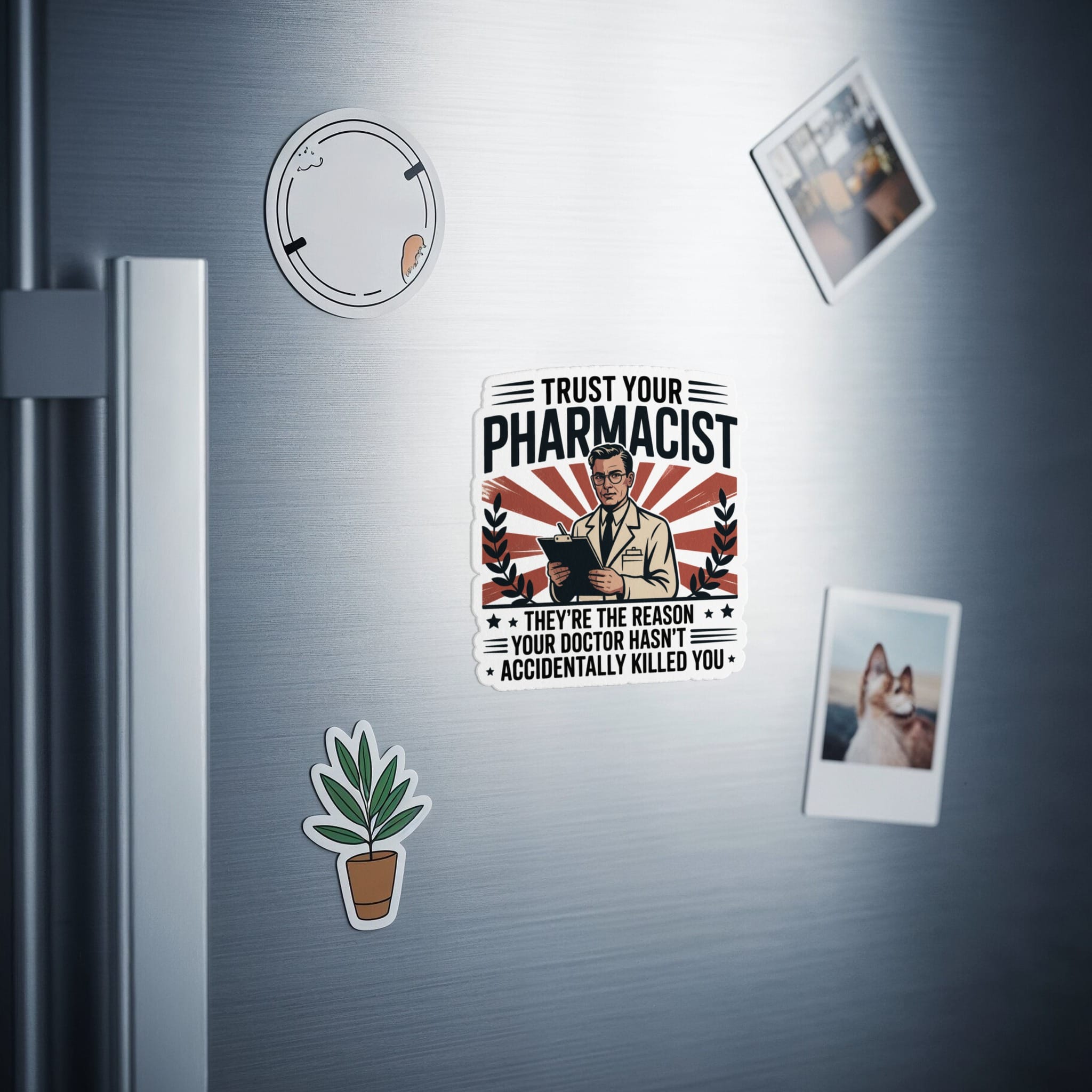 Magnet with text "TRUST YOUR PHARMACIST THEY'RE THE REASON YOUR DOCTOR HASN'T ACCIDENTALLY KILLED YOU".