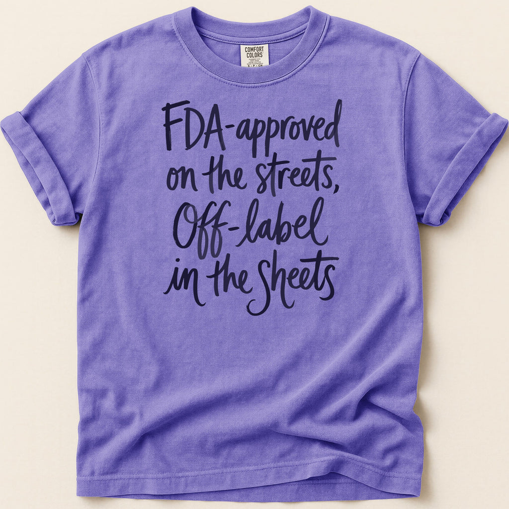 Purple t-shirt with "FDA-approved on the streets, Off-label in the Sheets" in black text.