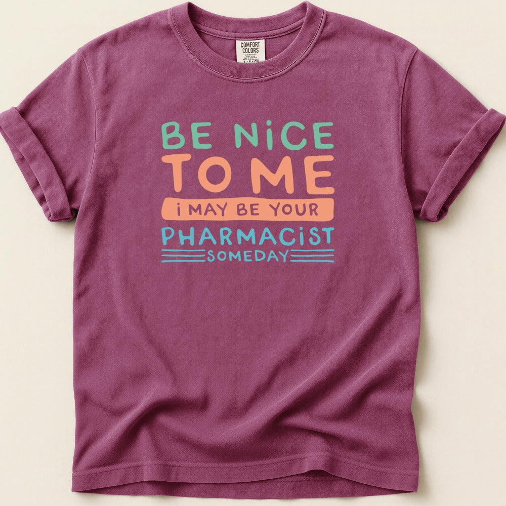 Be Nice to Me I May Be Your Pharmacist Someday Tee