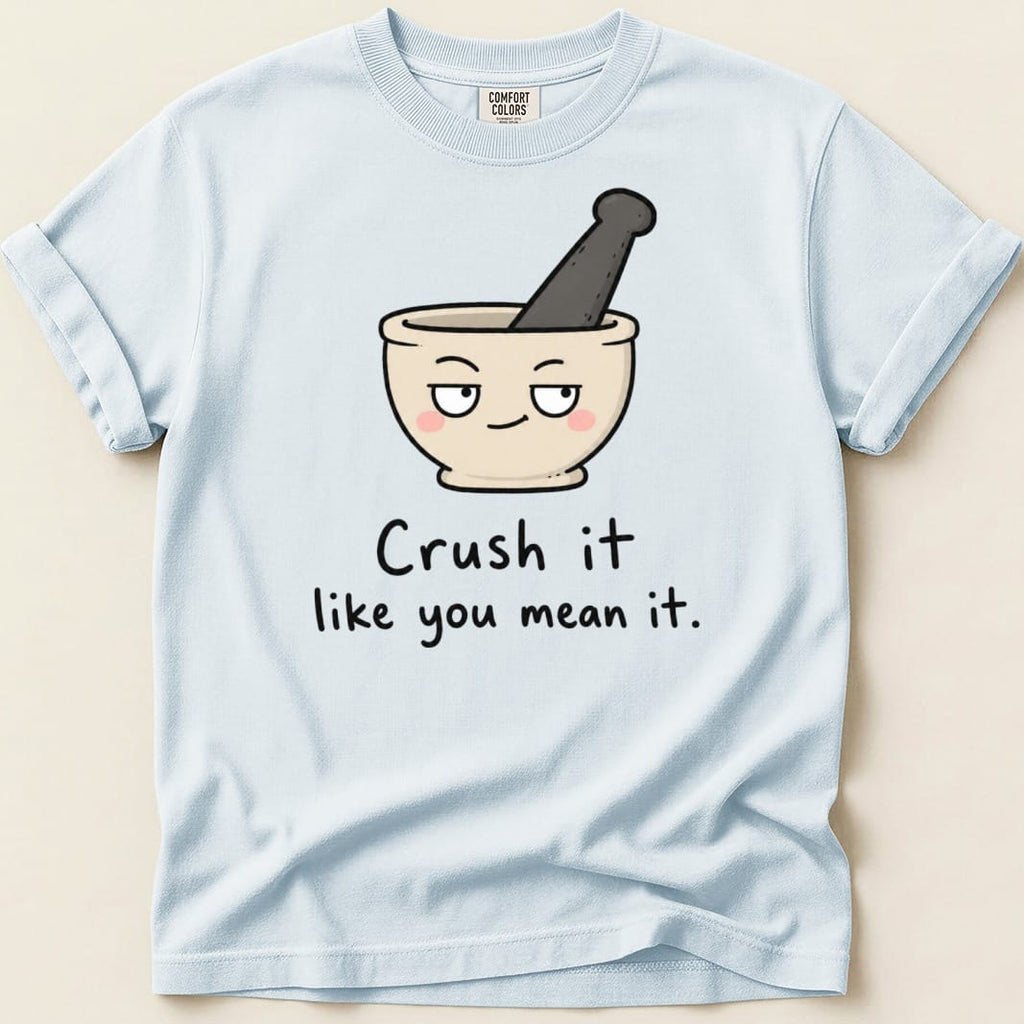 Light blue t-shirt with cartoon mortar and pestle, text reads "Crush it like you mean it."