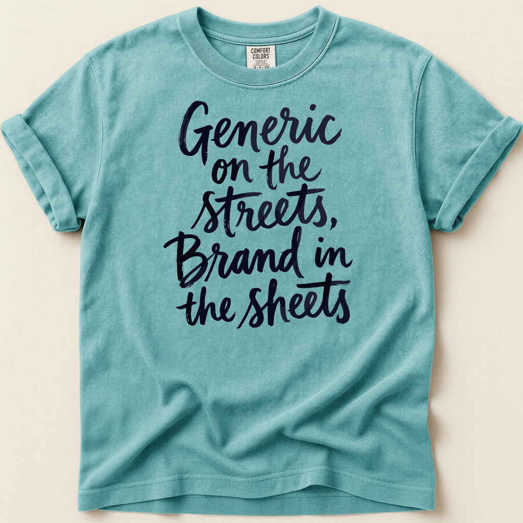 Teal t-shirt with "Generic on the streets, Brand in the sheets" text.