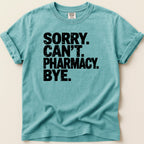 Teal t-shirt with black text reading "SORRY. CAN'T. PHARMACY. BYE."