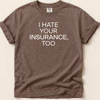 Brown t-shirt with "I HATE YOUR INSURANCE, TOO" printed in white text.