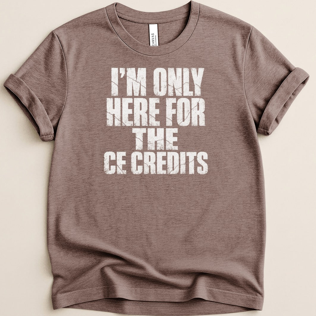 Brown t-shirt with white text that reads "I'M ONLY HERE FOR THE CE CREDITS".