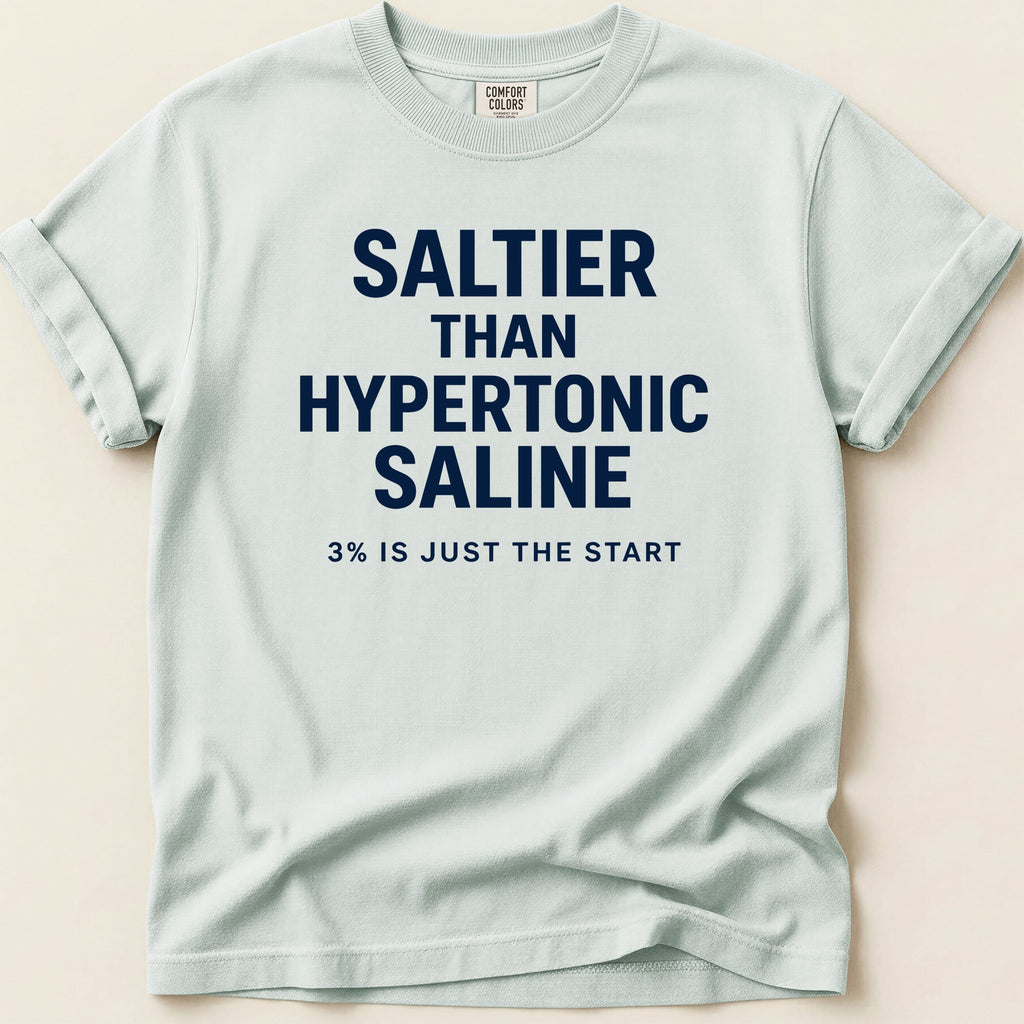T-shirt with "SALTIER THAN HYPERTONIC SALINE 3% IS JUST THE START" text.