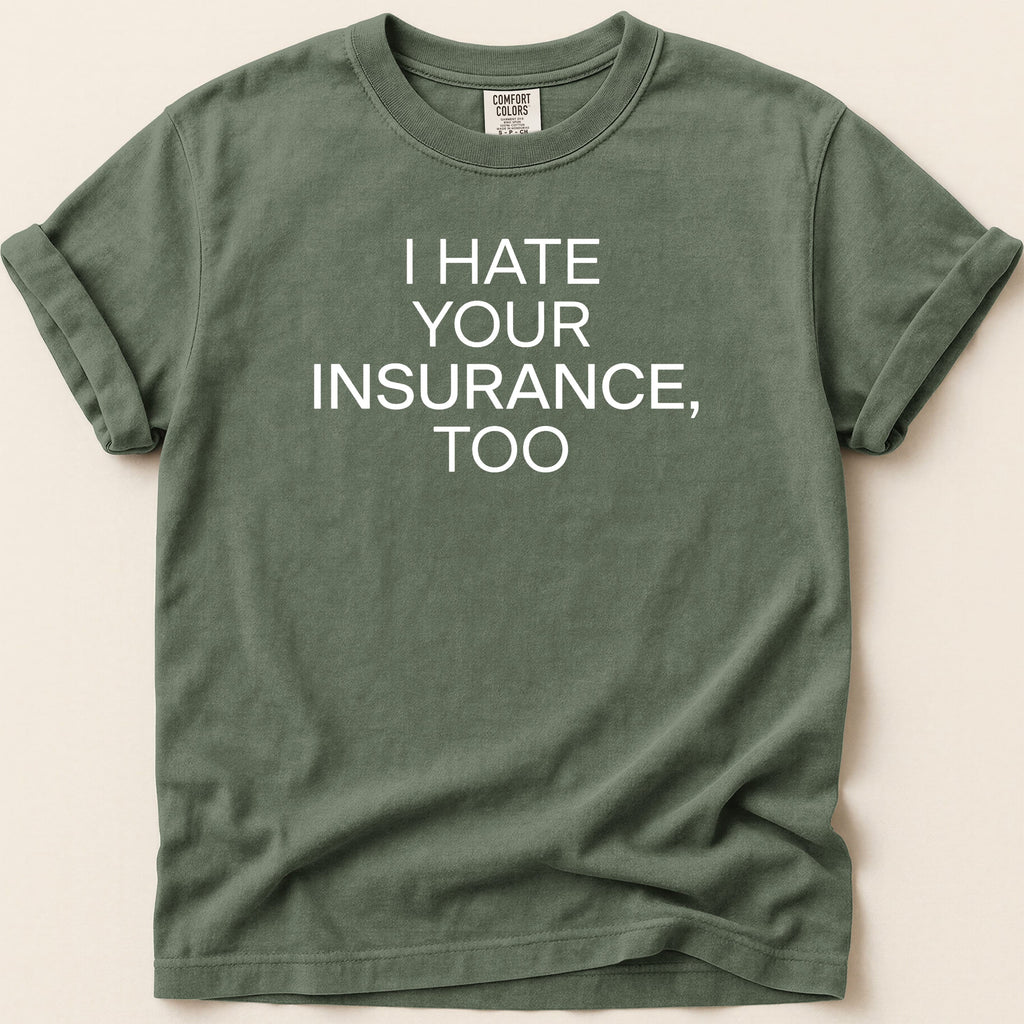 Green t-shirt with white text "I HATE YOUR INSURANCE, TOO".