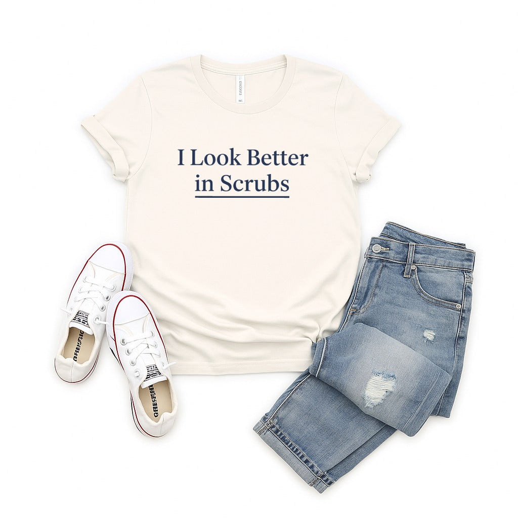 I Look Better in Scrubs Graphic Tee Casual Style