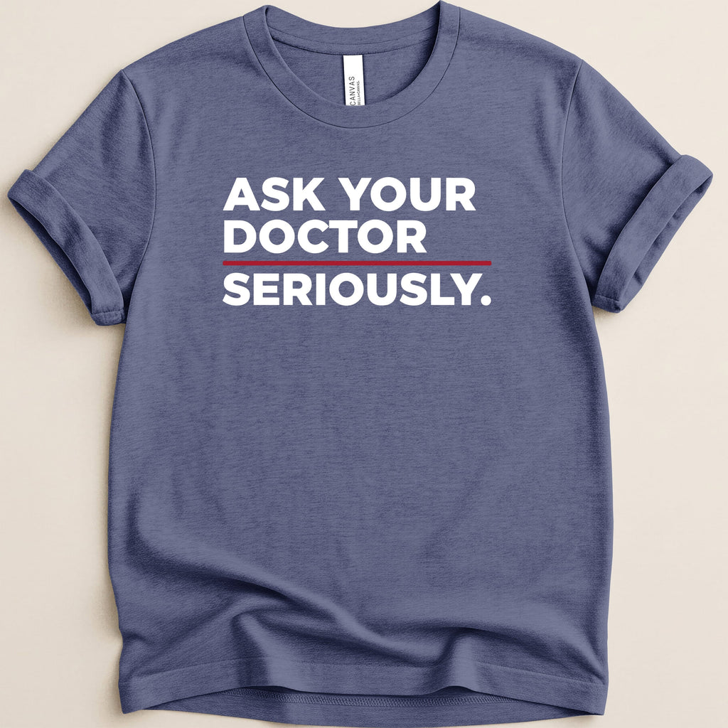 Blue t-shirt with "ASK YOUR DOCTOR SERIOUSLY." text.