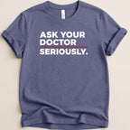 Blue t-shirt with "ASK YOUR DOCTOR SERIOUSLY." text.