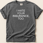 Dark grey t-shirt with "I HATE YOUR INSURANCE, TOO" text.