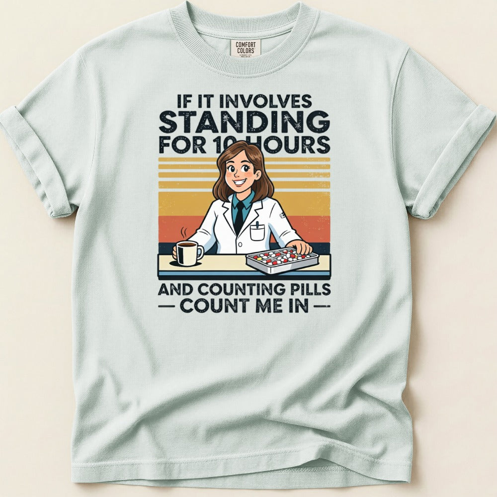 If It Involves Standing for 10 Hours and Counting Pills (Female) Tee