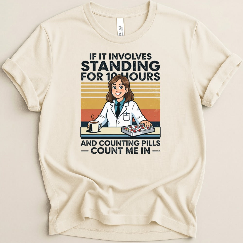 If It Involves Standing for 10 Hours and Counting Pills (Female) Tee