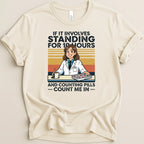 If It Involves Standing for 10 Hours and Counting Pills (Female) Tee