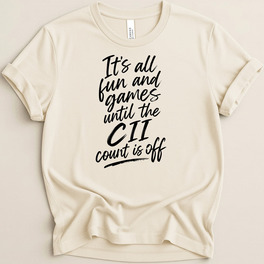 Cream t-shirt with black text: "It's all fun and games until the CII count is off."