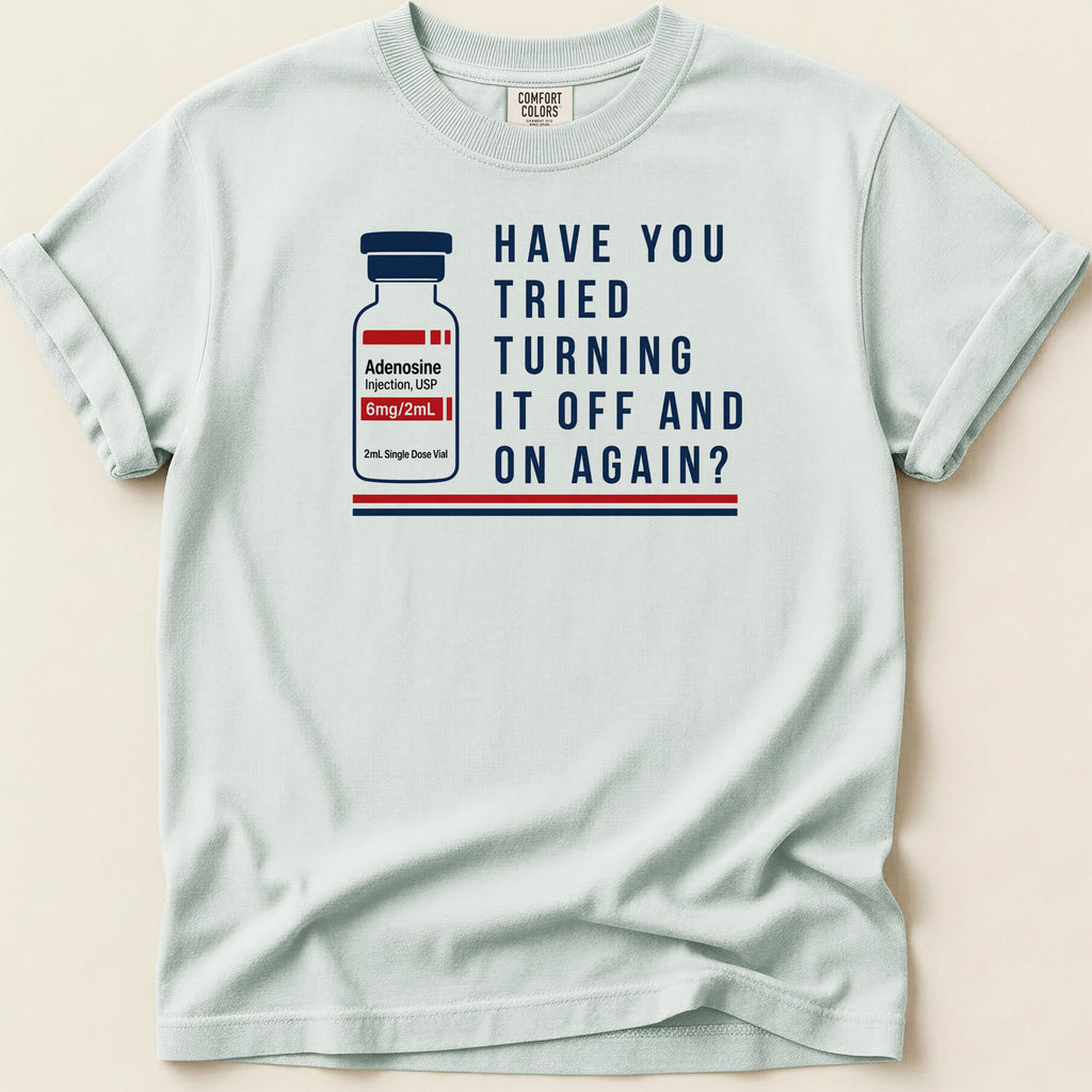 Light blue t-shirt with a vial of Adenosine and the text "Have You Tried Turning It Off and On Again?".