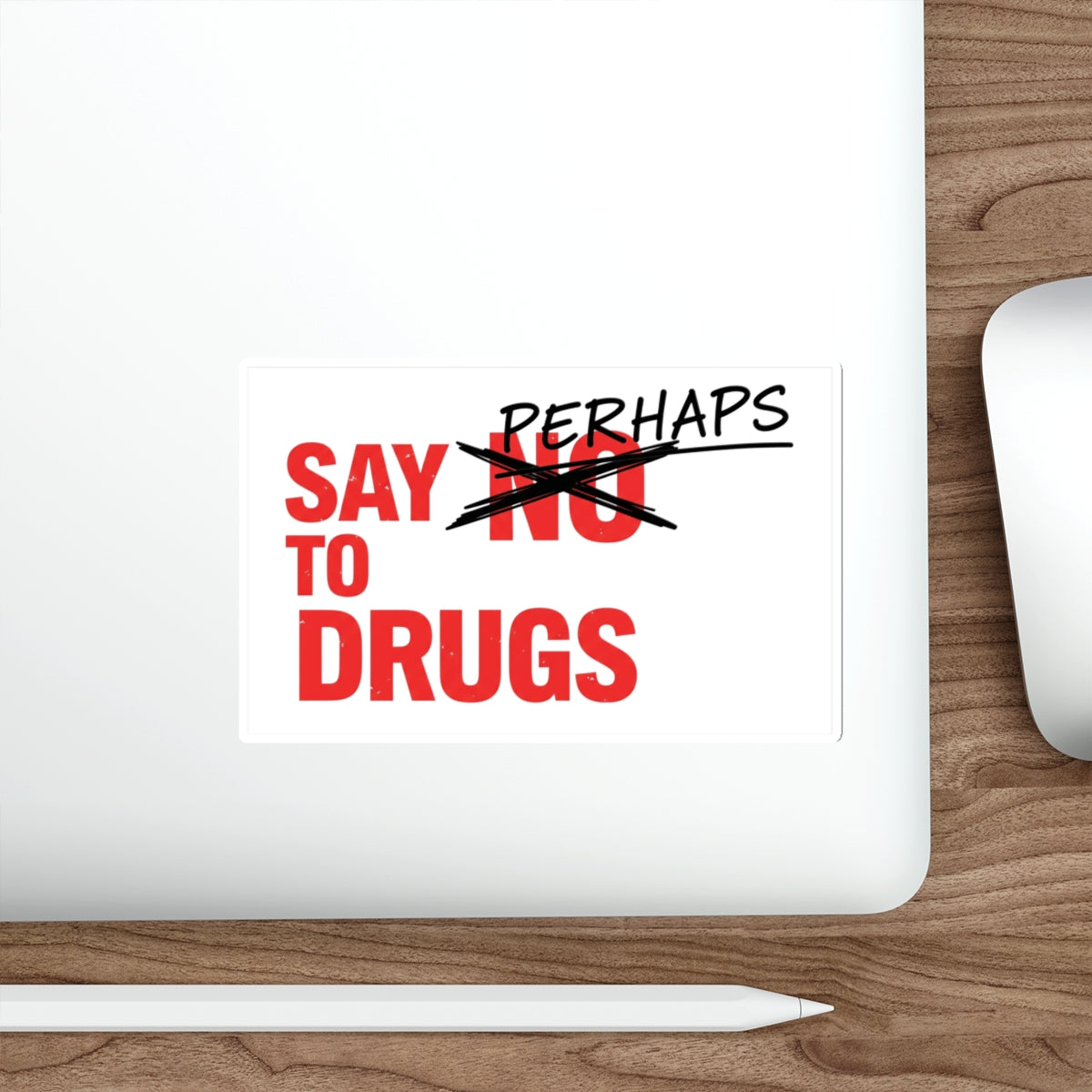Red and white sticker with "SAY NO TO DRUGS" crossed out, replaced with "PERHAPS".