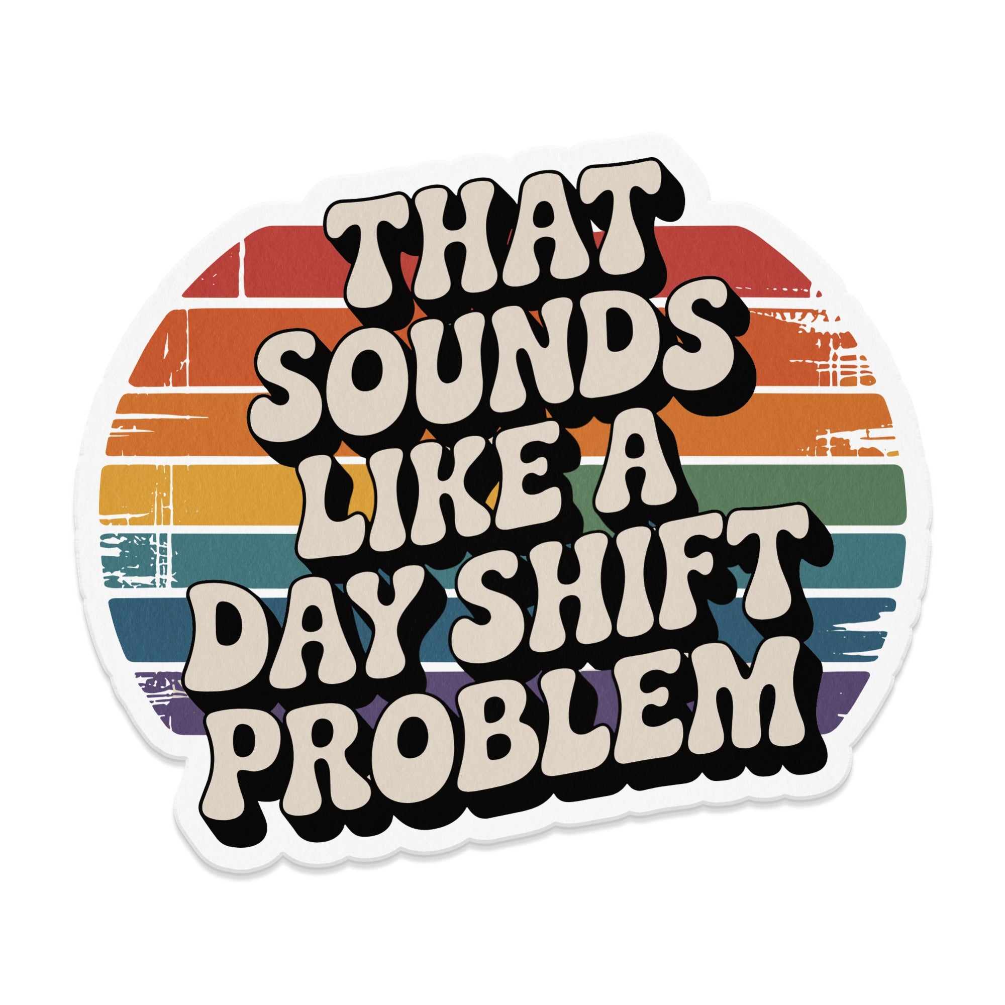 Retro-style sticker with bold text "That Sounds Like a Day Shift Problem."