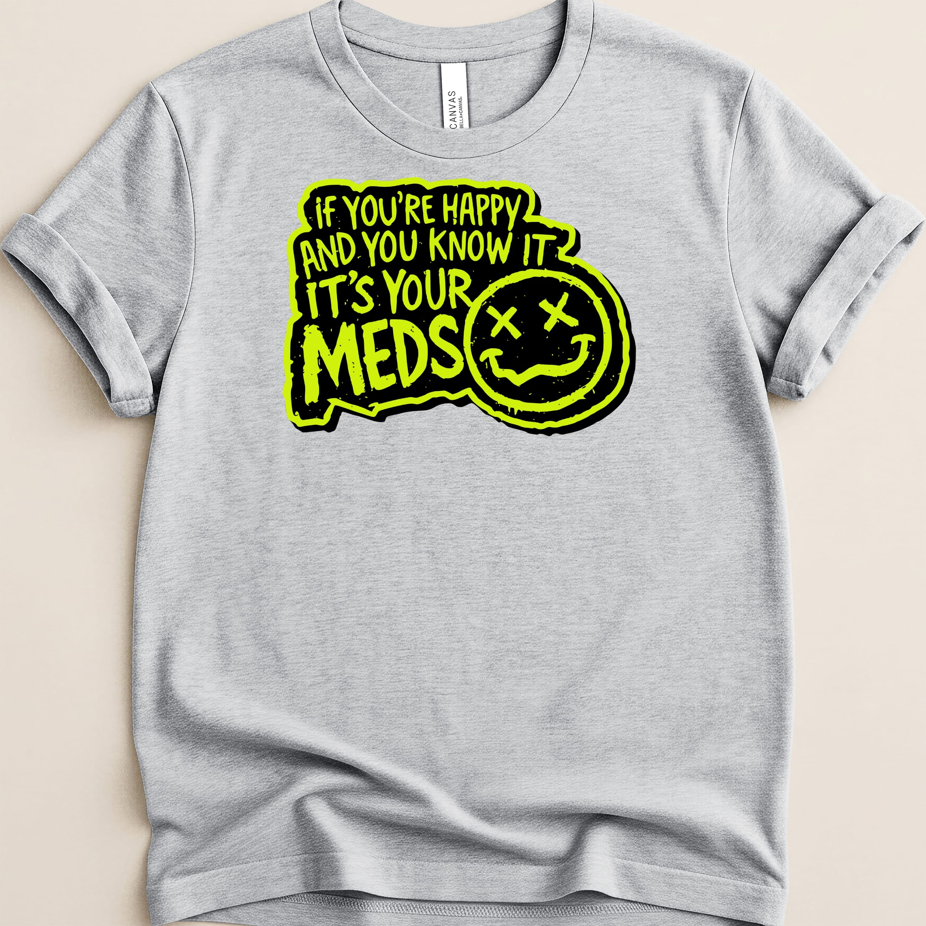 Gray t-shirt with neon yellow graphic: "If you're happy and you know it, it's your meds" and smiley face.