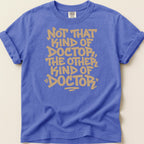 Blue t-shirt with tan text reading "Not that kind of doctor, the other kind of 'doctor'"