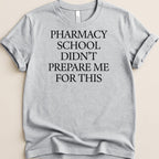 Gray t-shirt with "PHARMACY SCHOOL DIDN'T PREPARE ME FOR THIS" text.