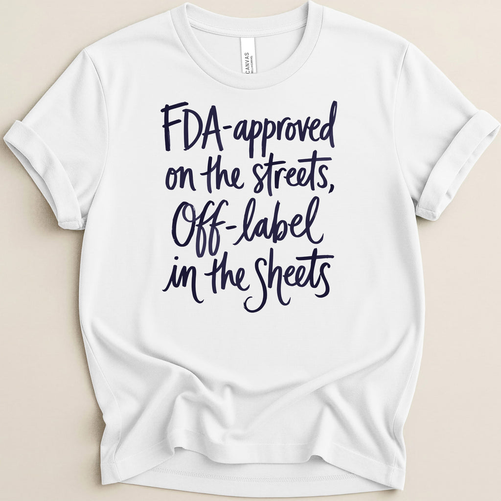 White t-shirt with dark blue text "FDA-approved on the streets, Off-label in the Sheets."