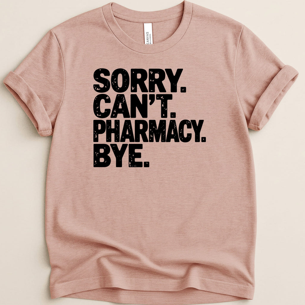 T-shirt with black text: "SORRY. CAN'T. PHARMACY. BYE."