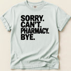 Light blue t-shirt with black text: SORRY. CAN'T. PHARMACY. BYE.