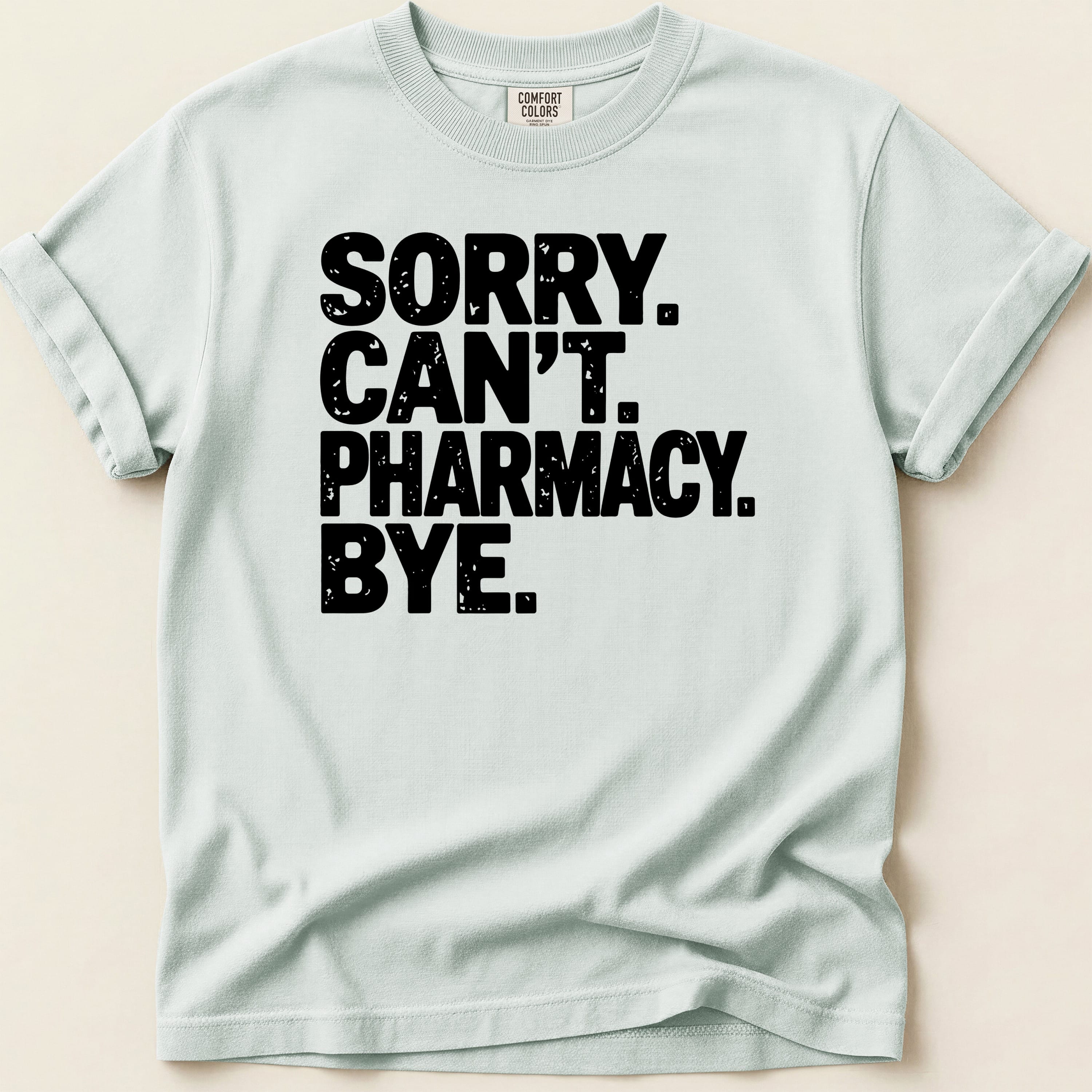 Light blue t-shirt with black text: SORRY. CAN'T. PHARMACY. BYE.