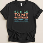 Be Nice to Me I May Be Your Pharmacist Someday Tee