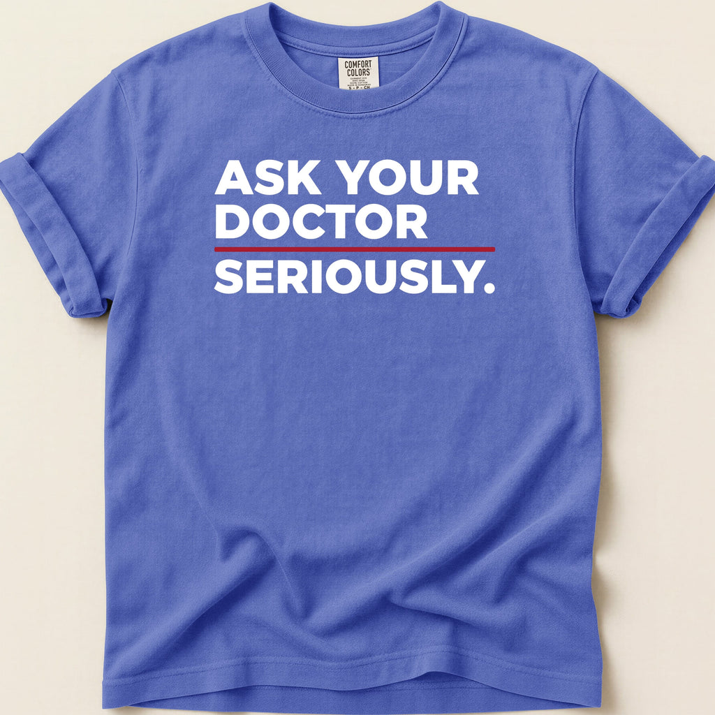 Blue t-shirt with "ASK YOUR DOCTOR SERIOUSLY." text.