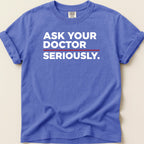 Blue t-shirt with "ASK YOUR DOCTOR SERIOUSLY." text.