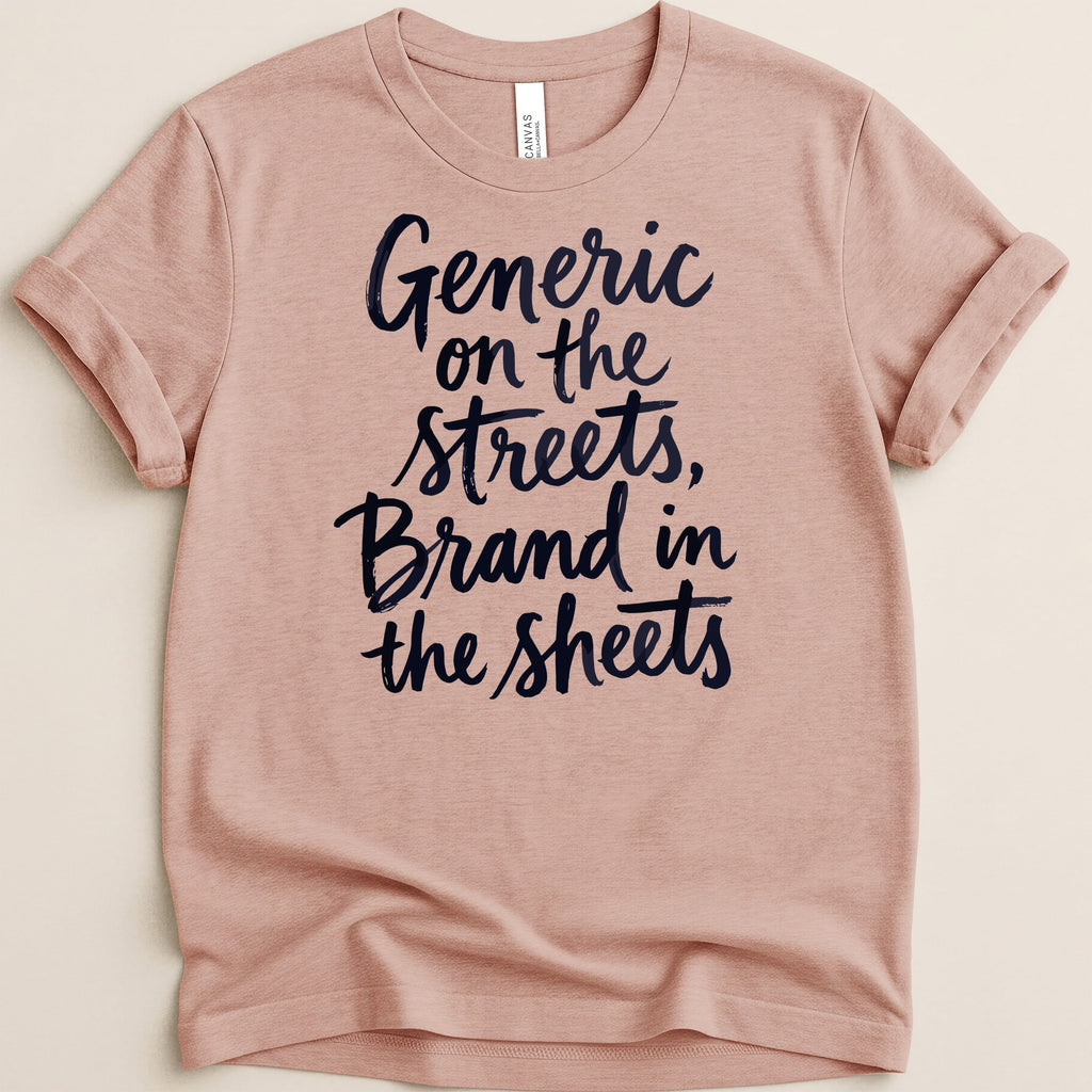 Pink t-shirt with navy blue text "Generic on the streets, Brand in the sheets".