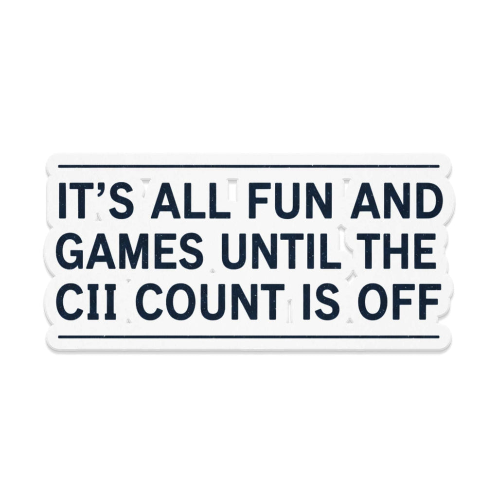 Sticker with text "IT'S ALL FUN AND GAMES UNTIL THE CII COUNT IS OFF".