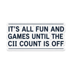 Sticker with text "IT'S ALL FUN AND GAMES UNTIL THE CII COUNT IS OFF".